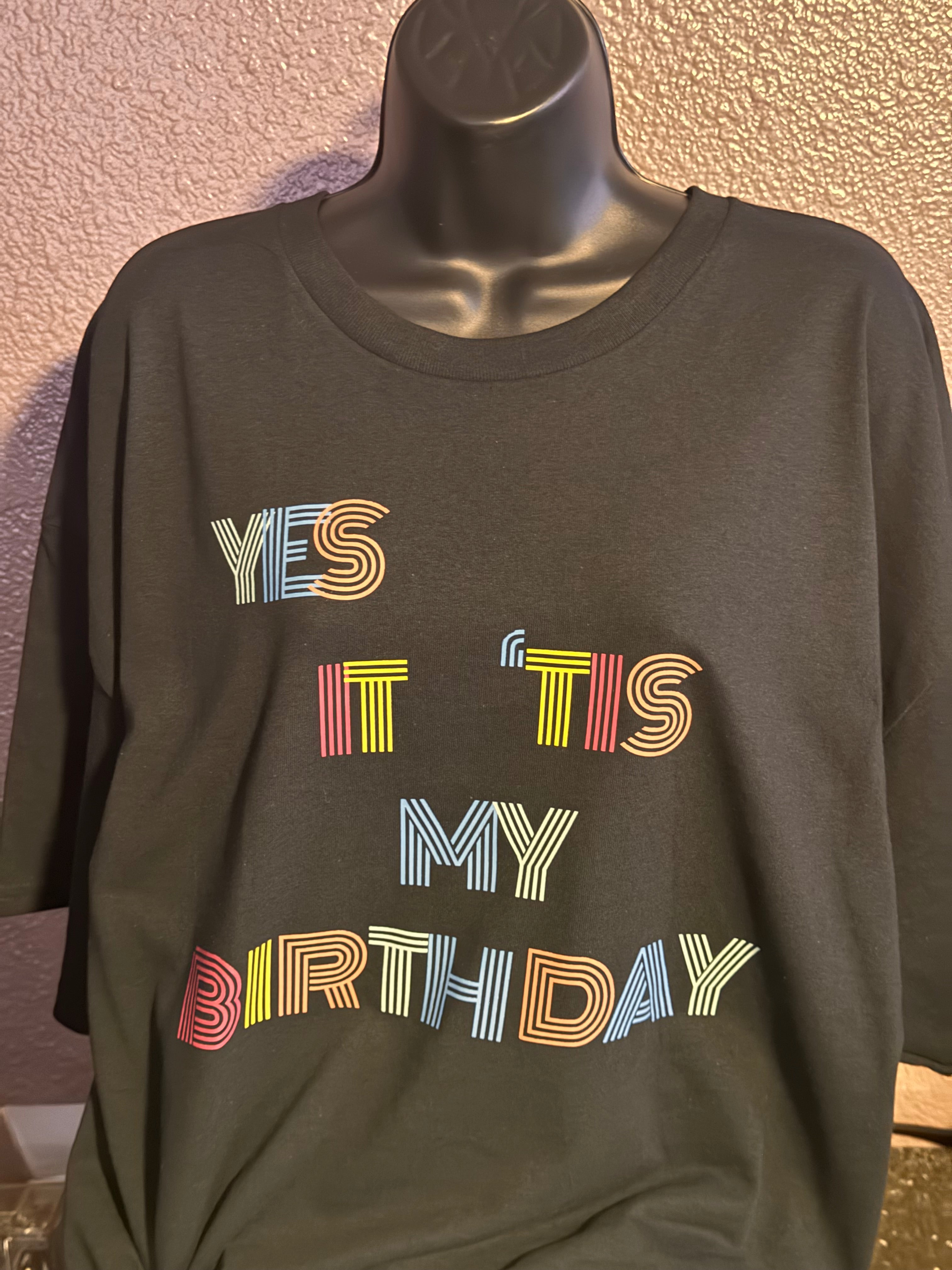 T-Shirt with “Yes, it tis my birthday” Custom Design