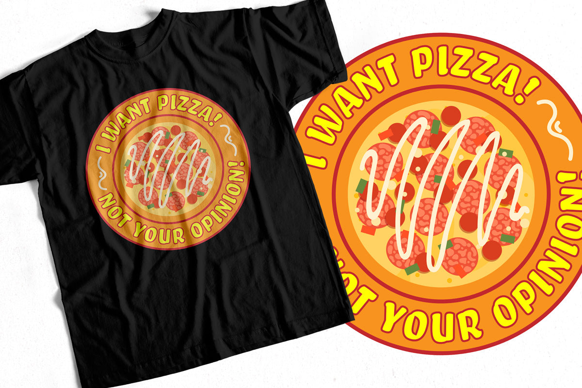 T-Shirt with I want pizza not your opinion Graphic Design
