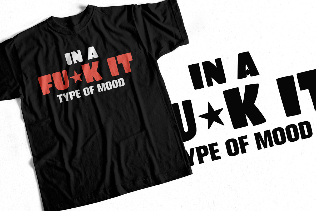 T-Shirt with In a f*ck it type of mood Graphic Design